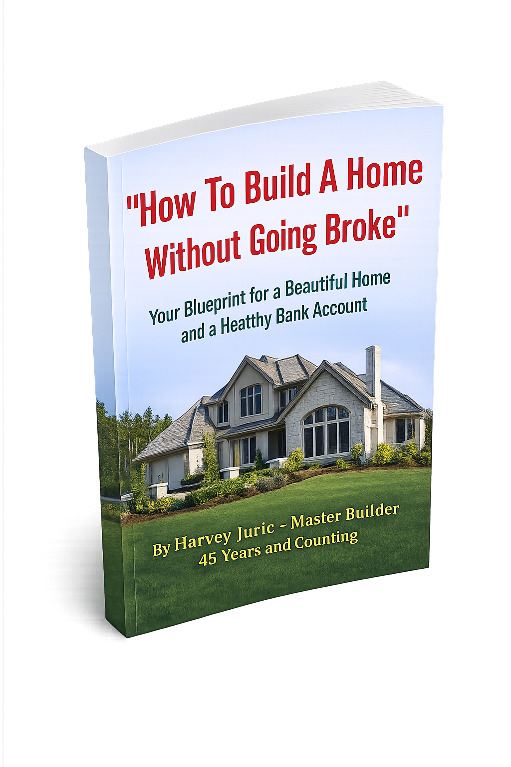 How To Build A Home Without Going Broke by Harvey Juric